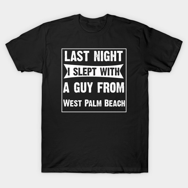 Last Night Slept With A Guy From West Palm Beach T-Shirt by CoolApparelShop